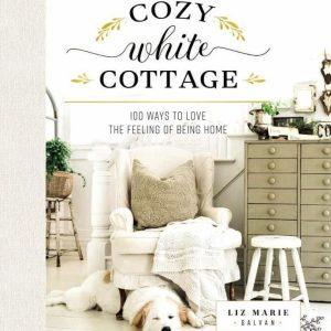 LIBRO: COZY WHITE COTTAGE, 100 WAYS TO LOVE FEELING BEING HOME POR LIZ MARIE GALVAN